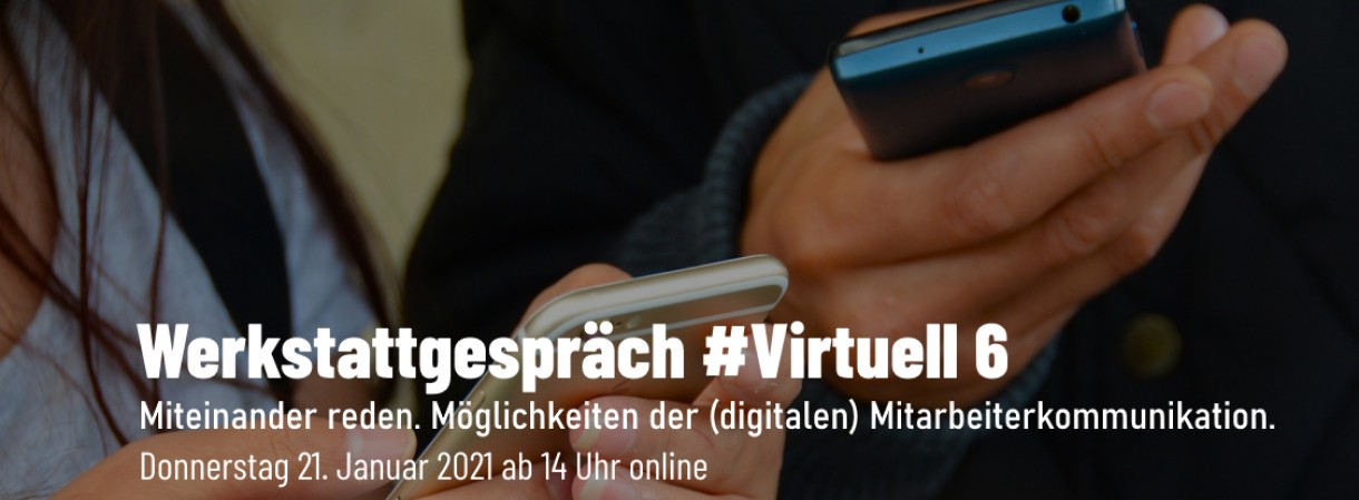 WERKSTATTGESPRÄCH #Virtuell 6: Miteinander reden. Möglichkeiten der (digitalen) Mitarbeiterkommunikation.